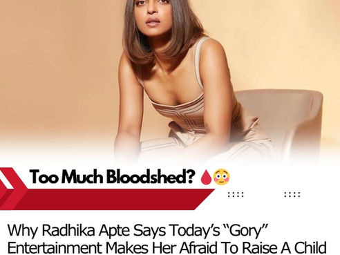 Radhika Apte Slams ‘Gory Entertainment’, Says She’s Scared To Raise A Child In This World!
