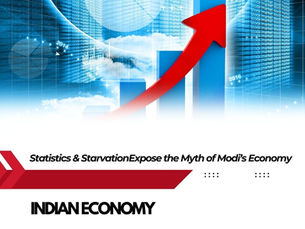 Statistics & StarvationExpose the Myth of Modi’s Economy