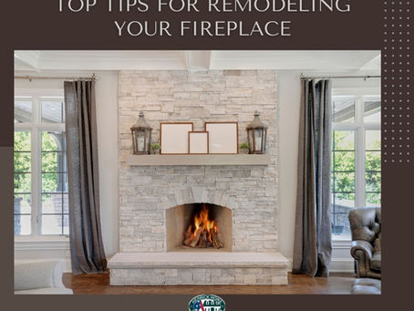 TOP TIPS FOR REMODELING YOUR FIREPLACE