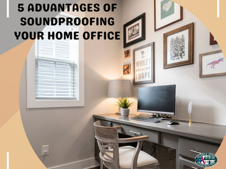 5 ADVANTAGES OF SOUNDPROOFING YOUR HOME OFFICE