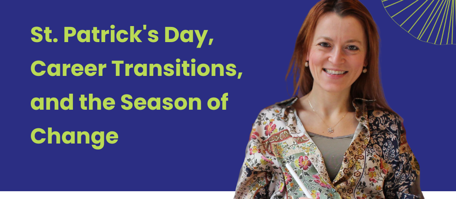 St. Patrick's Day, Career Transitions and the Season of Change