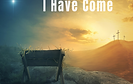 I Have Come.png