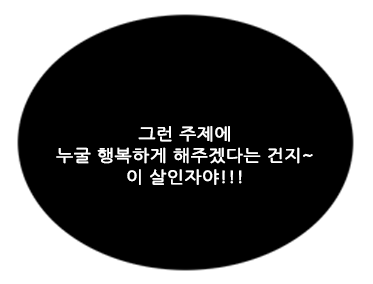 그런 주제에 누굴 행복하게 해주겠다는 건지 이 살인자야.png
