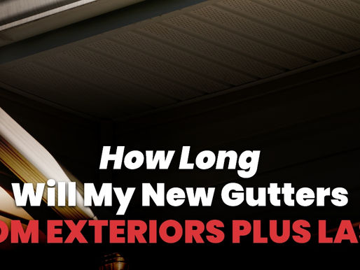 How Long Will My New Gutters From Exteriors Plus Last?