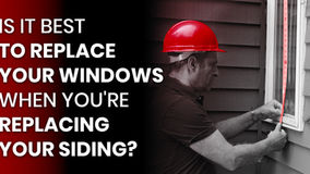 Is It Best To Replace Your Windows When You’re Replacing Your Siding?