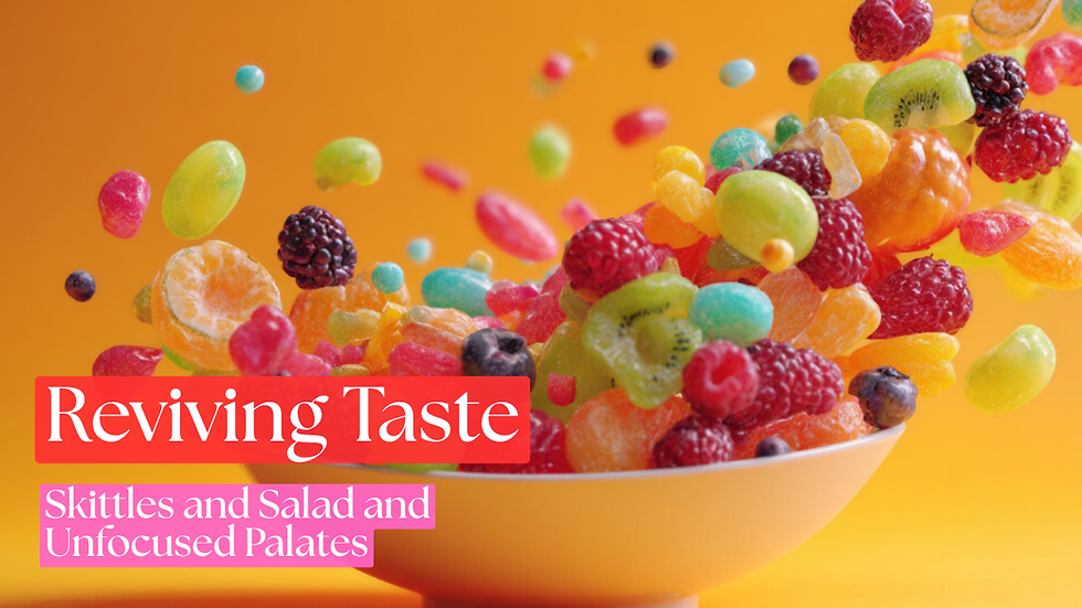 Skittles and Salad and Unfocused Palates