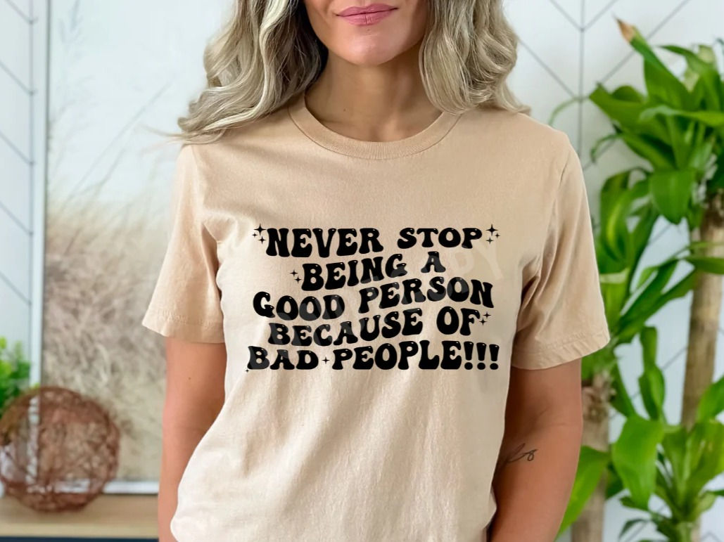 Never stop being a good person because of bad people!!!