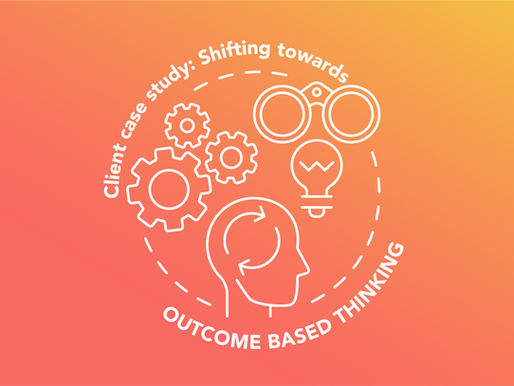 Client case study: shifting towards outcome based thinking