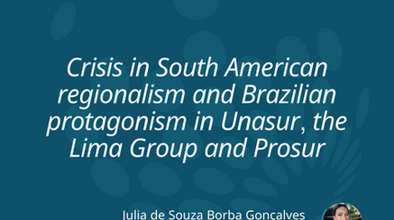 Crisis in South American regionalism and Brazilian protagonism in Unasur, the Lima Group and Prosur