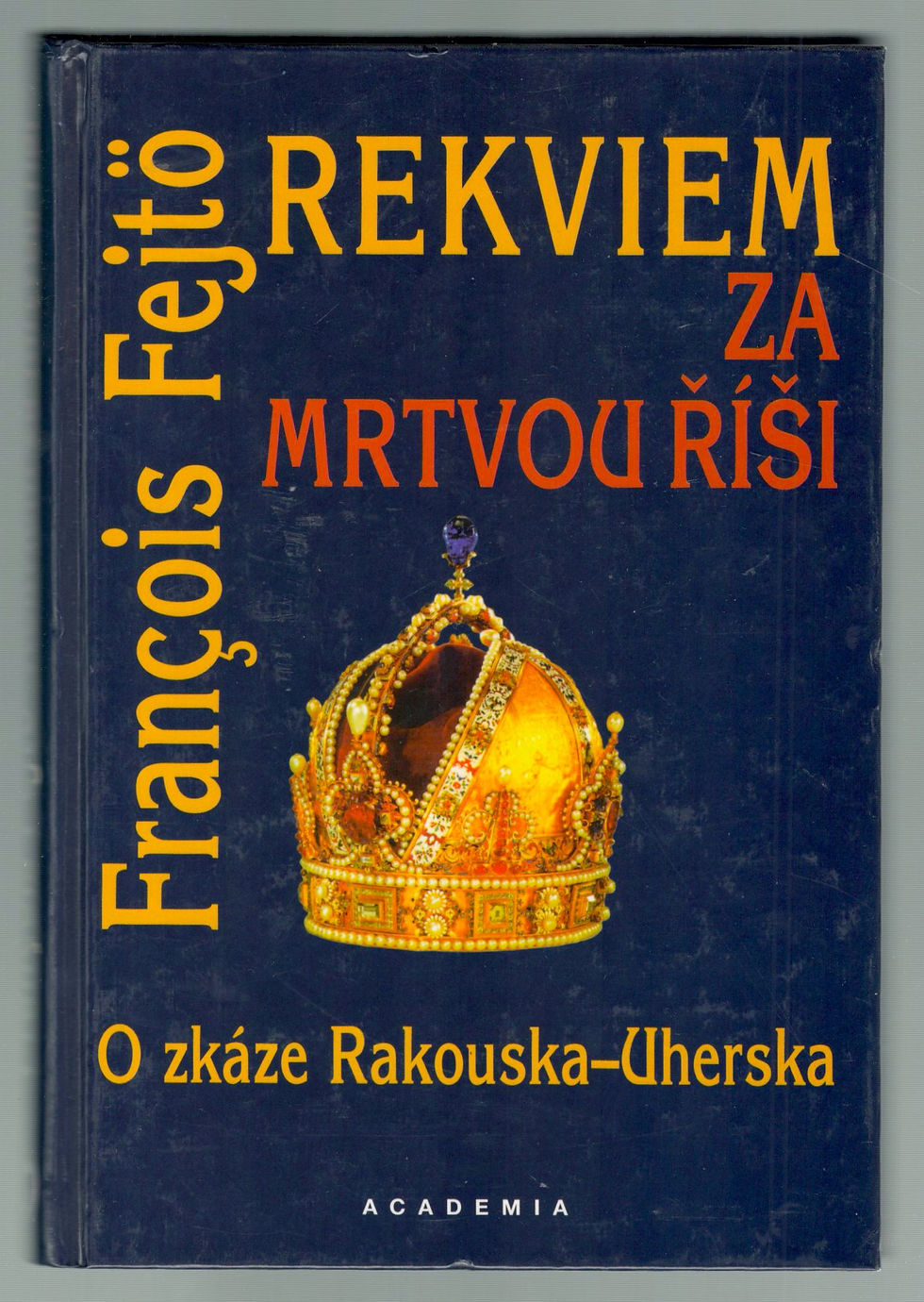 Miniatúra: Fejtö Francois, Rekviem za mrtvou říši. O zkáze Rakouska-Uherska
