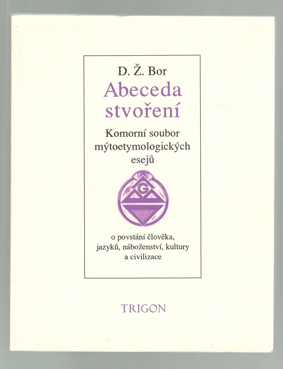 Miniatúra: Bor D. Ž., Abeceda stvoření. Komorní soubor mýtoetymologických esejů