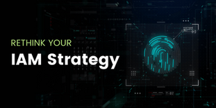 Why you need to rethink your IAM strategy