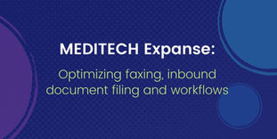 Optimize faxing, inbound document filing, and workflows with MEDITECH Expanse.
