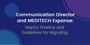 Helpful timeline and guidelines for migrating to Communication Director and MEDITECH Expanse