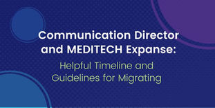 Helpful timeline and guidelines for migrating to Communication Director and MEDITECH Expanse