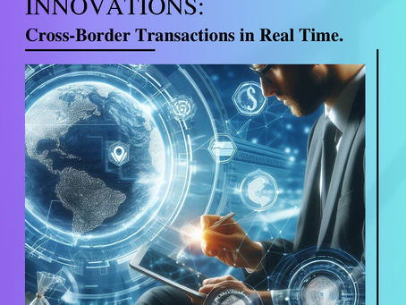 Global Payment Innovations: Cross-Border Transactions in Real Time.