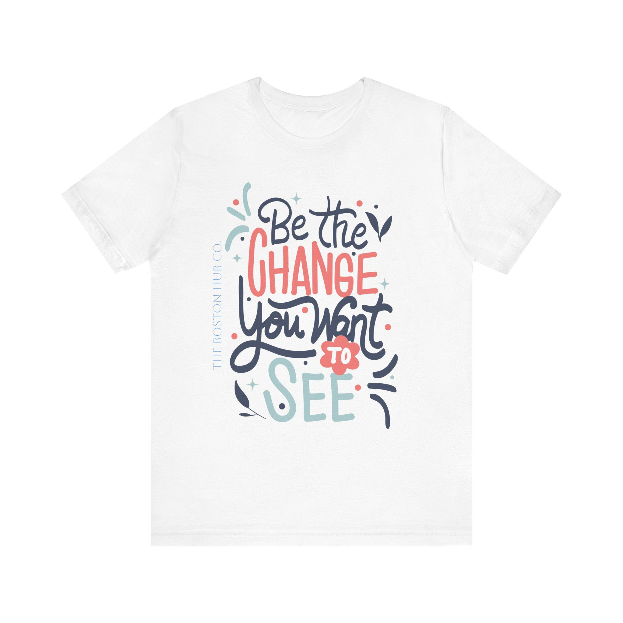 T-Shirt | MORE Colors | Unisex | Sizes: XS - 5XL | Be The Change You Want to See