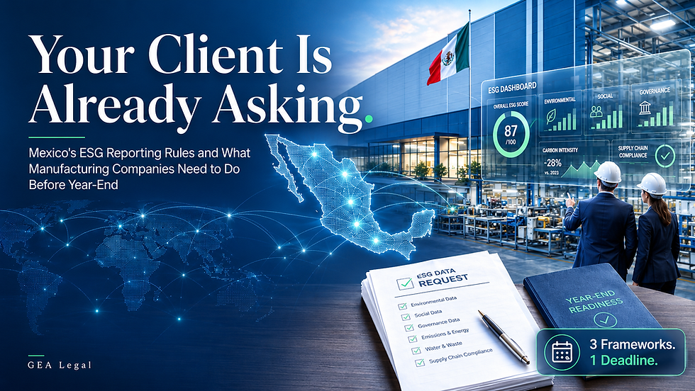 Mexico ESG reporting requirements 2026 — manufacturing facility with ESG dashboard, supply chain compliance checklist, and map of Mexico's industrial corridors. GEA Legal.