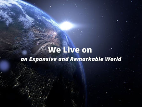 We Live on an Expansive and Remarkable World