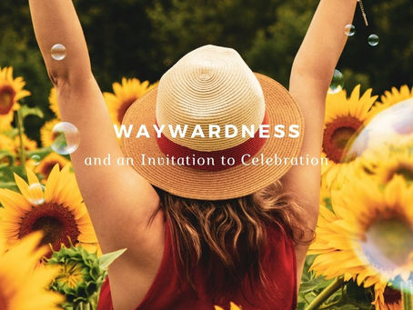 Waywardness and an Invitation to Celebration