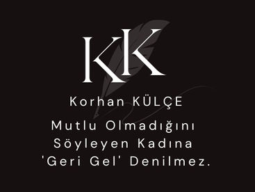 Mutlu Olmadığını Söyleyen Kadına 'Geri Gel' Denilmez.