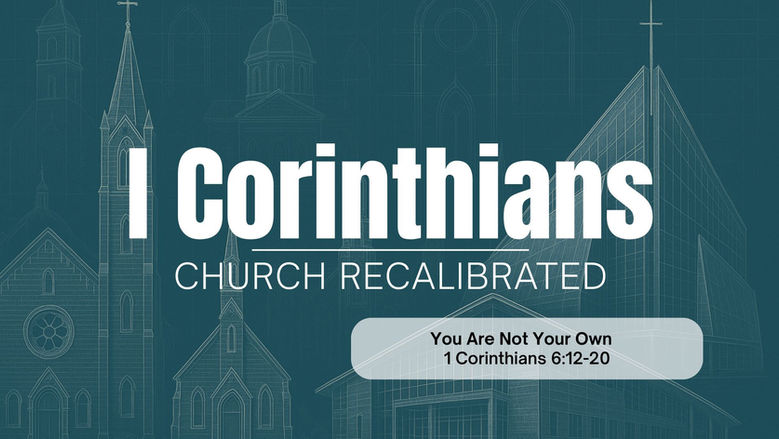 You are Not Your Own | 1 Cor. 6:12-20