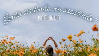 SENTIR SENTINDO, OU ASSISTINDO? 