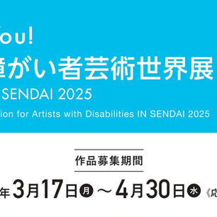 終了＞【2025年 募集要項】Art to You！障がい者芸術世界展 IN SENDAI 2025