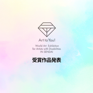 受賞作品　発表 【Art to You！障がい者芸術世界展 IN SENDAI 2024】