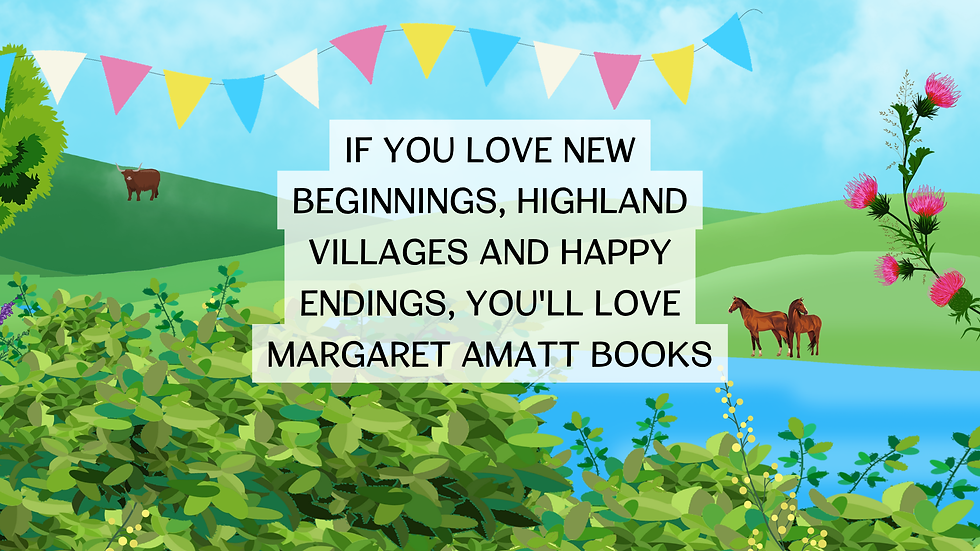 If You Love New beginnings, Highland Villages and Happy Endings, You'll Love Margaret Amatt's Cosy Scottish Romance Novels