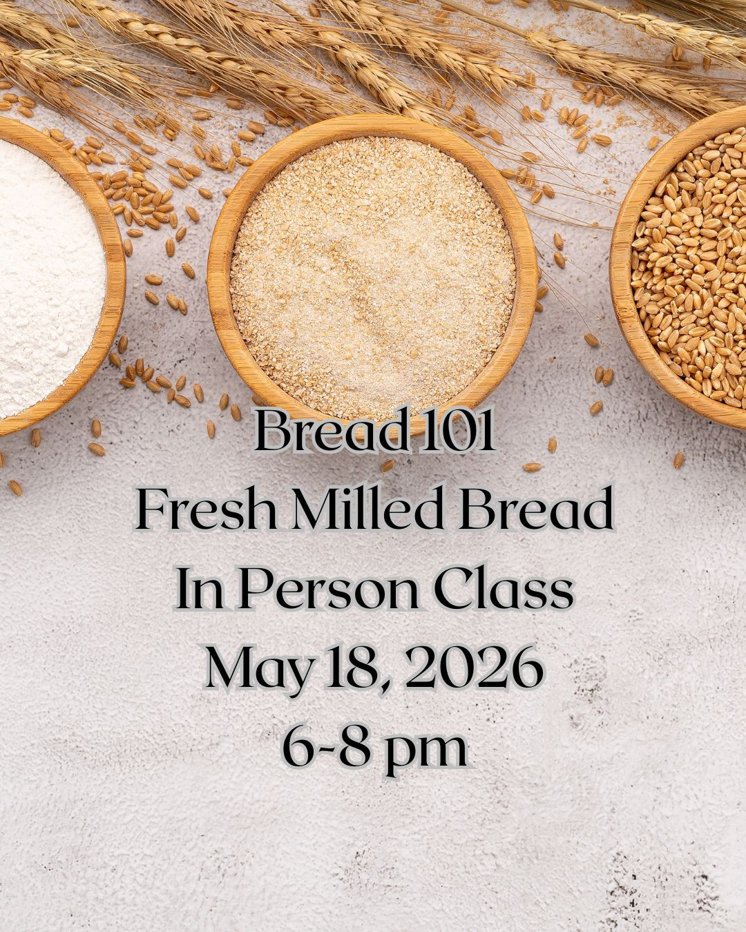 Bread 101 - Fresh Milled Flour Baking Class - In Person - May 18, 2026 6-8 pm