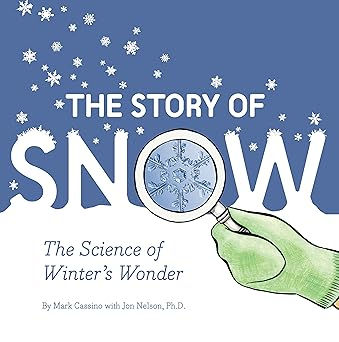 Cover with blue sky, snowflakes, and "The Story of Snow" title. Hand holding magnifying glass over snowflake. Text: The Science of Winter's Wonder.
