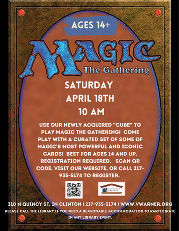 Metal plaque with a rust colored oval in the middle with the text overlay stating “Teen Event ages 12-18. Magic The Gathering.  Saturday October 11 10am.  Use our newly acquired “cube” to play Magic The Gathering!  Come play with a curated set of some of Magic’s most powerful and iconic cards!  Registration required.  Scan QR code, visit our website, or call 217-935-5174 to register.  310 N Quincy St. in Clinton. 217-935-5174 www.vwarner.org Please call the library if you need a reasonable accommodation to participate in any library event.”  Vespasian Warner Public Library Logo.