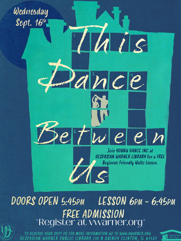Dark blue background with a teal castle image in the center with a silhouette of a people dancing in the center and a crossword puzzle saying “This Dance Between Us” overlay text “Wednesday Sept. 16th. Join Young Dance Inc at Vespasian Warner Library for a FREE beginner friendly waltz lesson. Doors open 5:45pm Lesson 6pm – 645pm FREE ADMISSION. Register at vwarner.org 310 N Quincy St. in Clinton. 217-935-5174 www.vwarner.org. Please call the library if you need a reasonable accommodation to participate in any library event.”” Young Dance Studio Logo Vespasian Warner Public Library Logo.