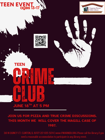 Red handprint on black background with text overlay stating “Teen. Crime Club. June 18th at 5pm. Join us for pizza and true crime discussions. This month we will cover the Magill Case of 1907. 310 N Quincy St Clinton IL 61727. 217-935-5174. www.vwarner.org Please call the library if you need a reasonable accommodation to participate in any library event.”