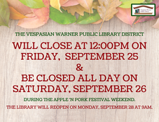 Wood grain background with fall-colored leaves at the top with the text overlay stating “The Vespasian Warner Public Library District will close at 12:00 PM on Friday, September 25 & be closed all day on Saturday, September 26 during the Apple ‘n Pork Festival weekend. The library will reopen on Monday, September 28 at 9AM.” Vespasian Warner Public Library logo.