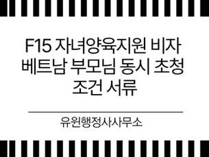 F15 자녀양육지원 비자 베트남 부모님 동시 초청 조건 서류