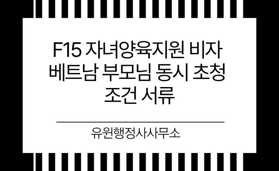 F15 자녀양육지원 비자 베트남 부모님 동시 초청 조건 서류