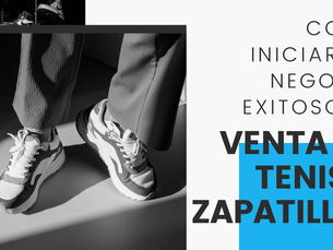 ¿Como iniciar un negocio exitoso de venta de tenis y zapatillas?
