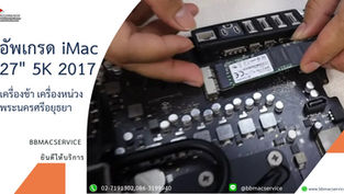 อัพเกรด iMac 27" 5K 2017 เครื่องช้า เครื่องหน่วง พระนครศรีอยุธยา