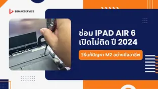 ซ่อม iPad Air 6 เปิดไม่ติด ปี 2024 | วิธีแก้ปัญหา M2 อย่างมืออาชีพ