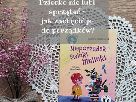 Dziecko nie lubi sprzątać – jak zachęcić je do porządków? Nauka porządku.