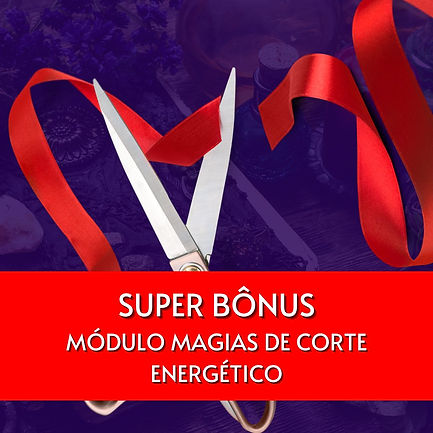 SUPER BÔNUS MAGIAS DE CORTE ENERGÉTICOS.jpg