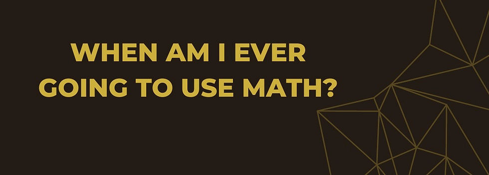 When Am I Ever Going to Use Math after High School?