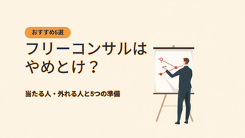 フリーコンサルはやめとけ？当たる人・外れる人と5つの準備、失敗を避けるエージェント5選