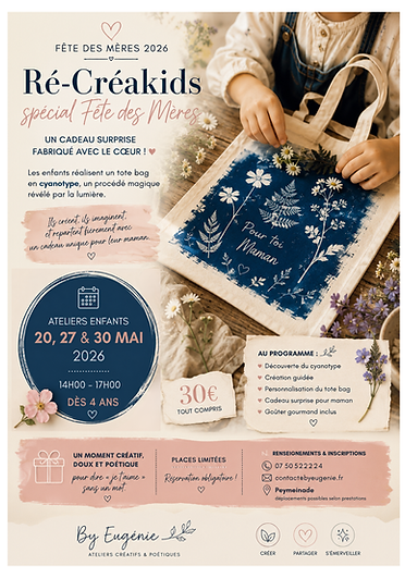 Affiche promotionnelle By Eugénie pour les Ré-Créakids spécial Fête des Mères 2026. Une enfant réalise un tote bag en cyanotype floral avec des fleurs blanches posées sur un tissu bleu profond. L’univers est doux et poétique, dans des tons rose poudré, beige et bleu nuit. Le visuel annonce des ateliers enfants les 20, 27 et 30 mai 2026 de 14h à 17h, dès 4 ans, autour de la création d’un cadeau surprise pour maman. Le programme inclut découverte du cyanotype, personnalisation du tote bag, création guidée et goûter gourmand. Affiche décorée de fleurs, d’éléments naturels et de détails artisanaux dans l’univers créatif de By Eugénie.