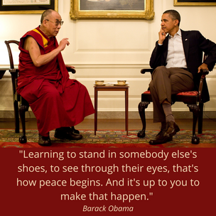 Learning to stand in somebody else's shoes, to see through their eyes, that's how peace be