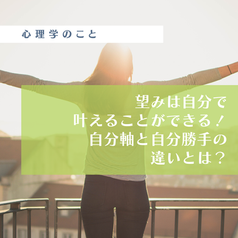 望みは自分で叶えることができる！自分軸と自分勝手の違いとは？