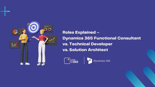 Roles Explained – Dynamics 365 Functional Consultant vs. Technical Developer vs. Solution Architect