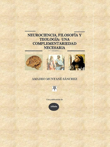Resumen del libro "Neurociencia, filosofía y teología: una complementariedad necesaria" de Amadeo Muntané Sánchez
